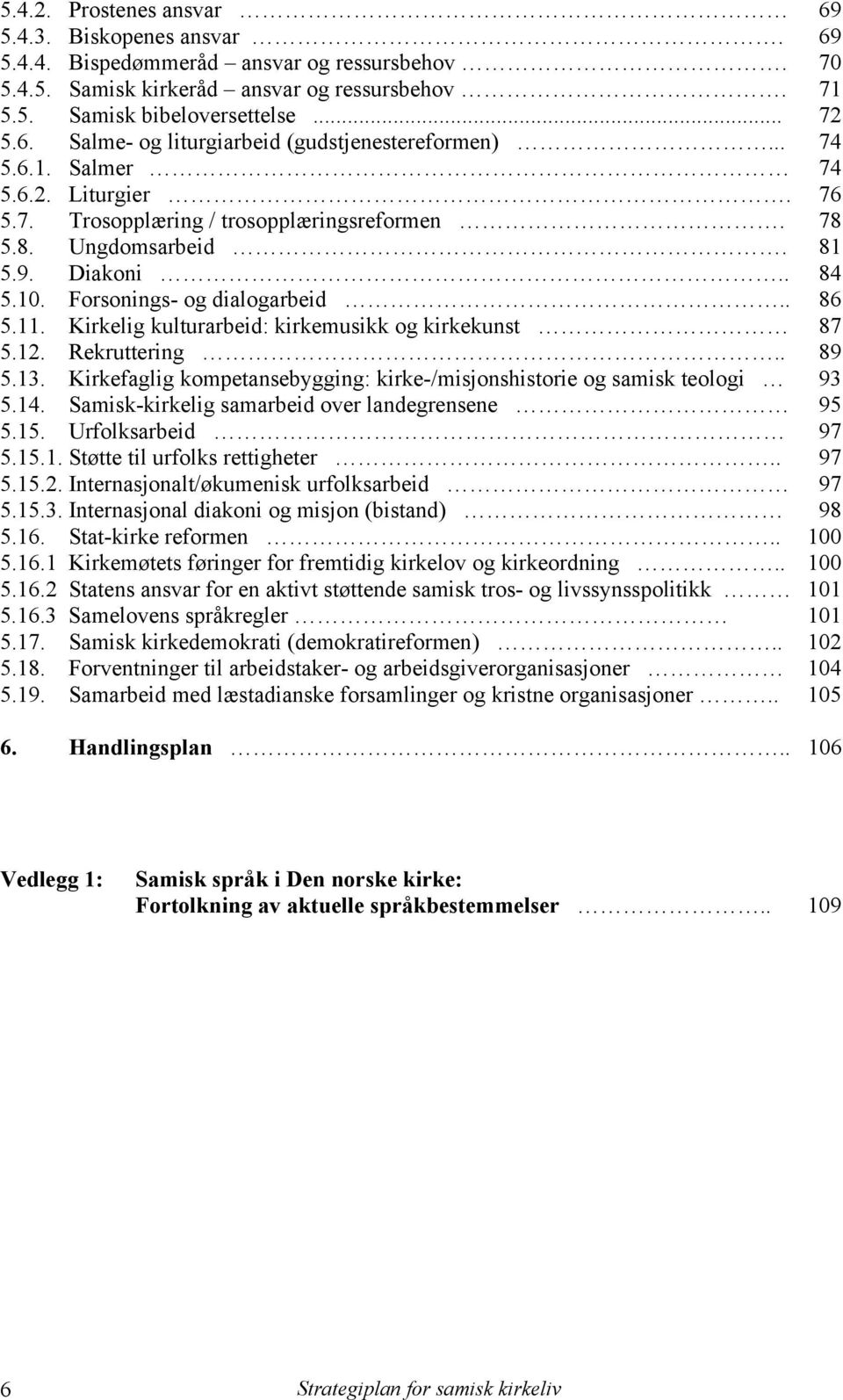 Kirkelig kulturarbeid: kirkemusikk og kirkekunst 87 5.12. Rekruttering.. 89 5.13. Kirkefaglig kompetansebygging: kirke-/misjonshistorie og samisk teologi 93 5.14.