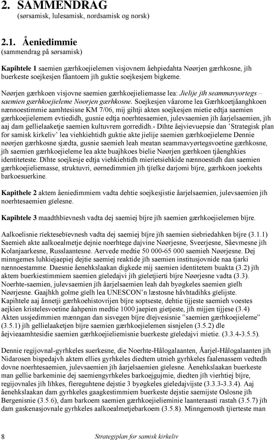 Nøørjen gærhkoen visjovne saemien gærhkoejieliemasse lea: Jielije jïh seammavyørtegs saemien gærhkoejieleme Nøørjen gærhkosne.