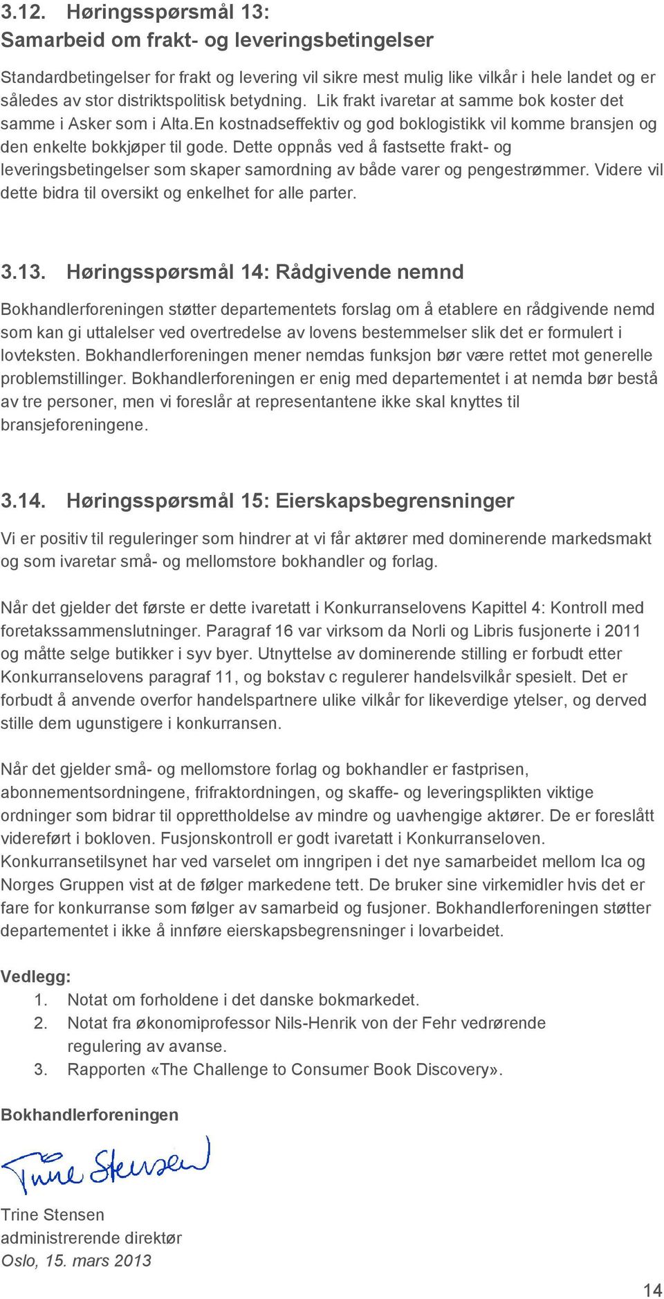 Dette oppnås ved å fastsette frakt- og leveringsbetingelser som skaper samordning av både varer og pengestrømmer. Videre vil dette bidra til oversikt og enkelhet for alle parter. 3.13.