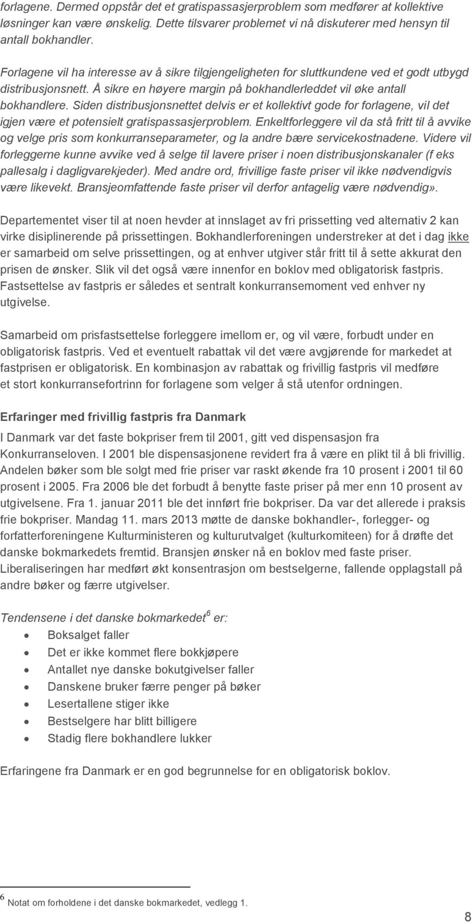 Siden distribusjonsnettet delvis er et kollektivt gode for forlagene, vil det igjen være et potensielt gratispassasjerproblem.