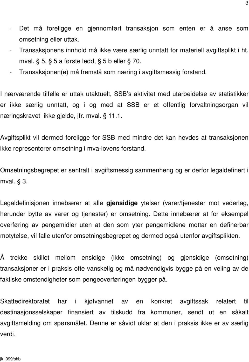 I nærværende tilfelle er uttak utaktuelt, SSB s aktivitet med utarbeidelse av statistikker er ikke særlig unntatt, og i og med at SSB er et offentlig forvaltningsorgan vil næringskravet ikke gjelde,