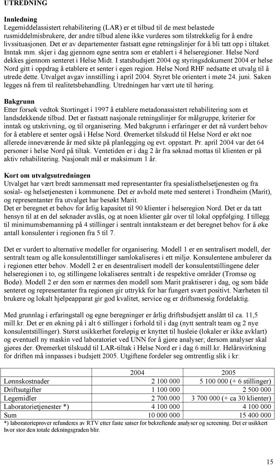 Helse Nord dekkes gjennom senteret i Helse Midt. I statsbudsjett 2004 og styringsdokument 2004 er helse Nord gitt i oppdrag å etablere et senter i egen region.