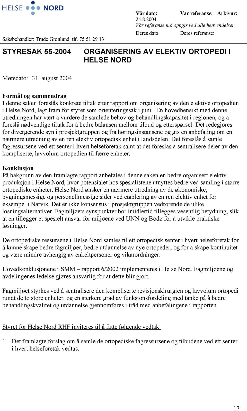 august 2004 Formål og sammendrag I denne saken foreslås konkrete tiltak etter rapport om organisering av den elektive ortopedien i Helse Nord, lagt fram for styret som orienteringssak i juni.
