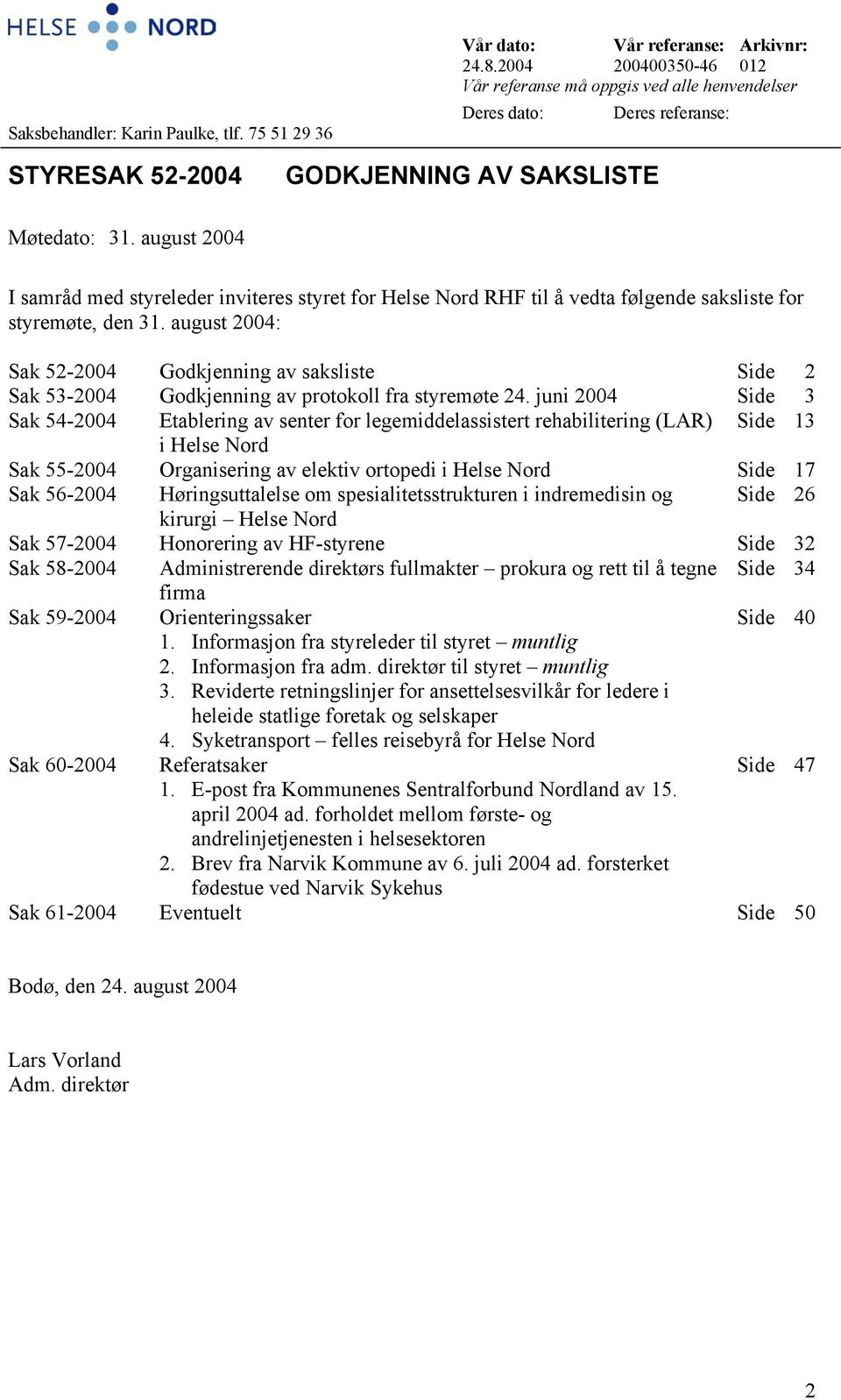 august 2004 I samråd med styreleder inviteres styret for Helse Nord RHF til å vedta følgende saksliste for styremøte, den 31.