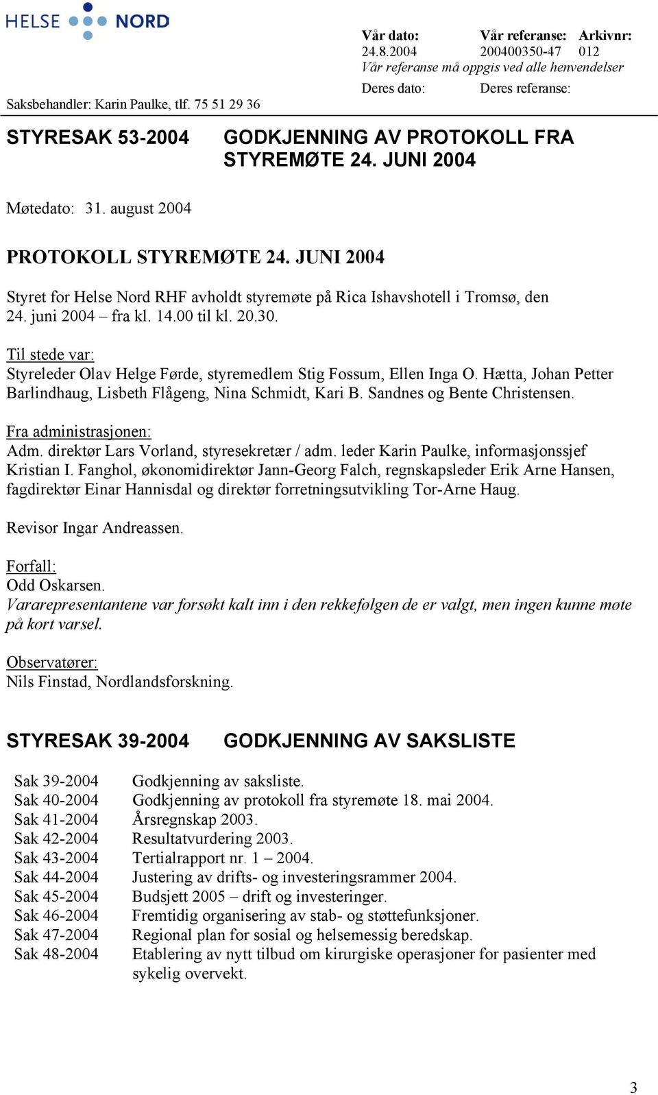 august 2004 PROTOKOLL STYREMØTE 24. JUNI 2004 Styret for Helse Nord RHF avholdt styremøte på Rica Ishavshotell i Tromsø, den 24. juni 2004 fra kl. 14.00 til kl. 20.30.
