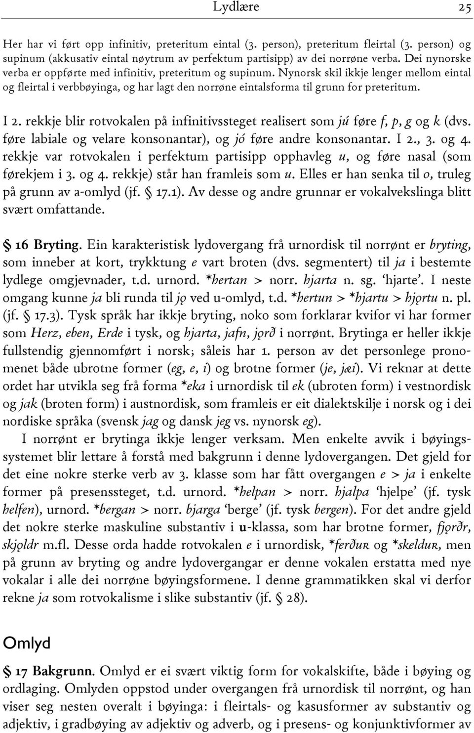 I 2. rekkje blir rotvokalen på infinitivssteget realisert som jú føre f, p, g og k (dvs. føre labiale og velare konsonantar), og jó føre andre konsonantar. I 2., 3. og 4.