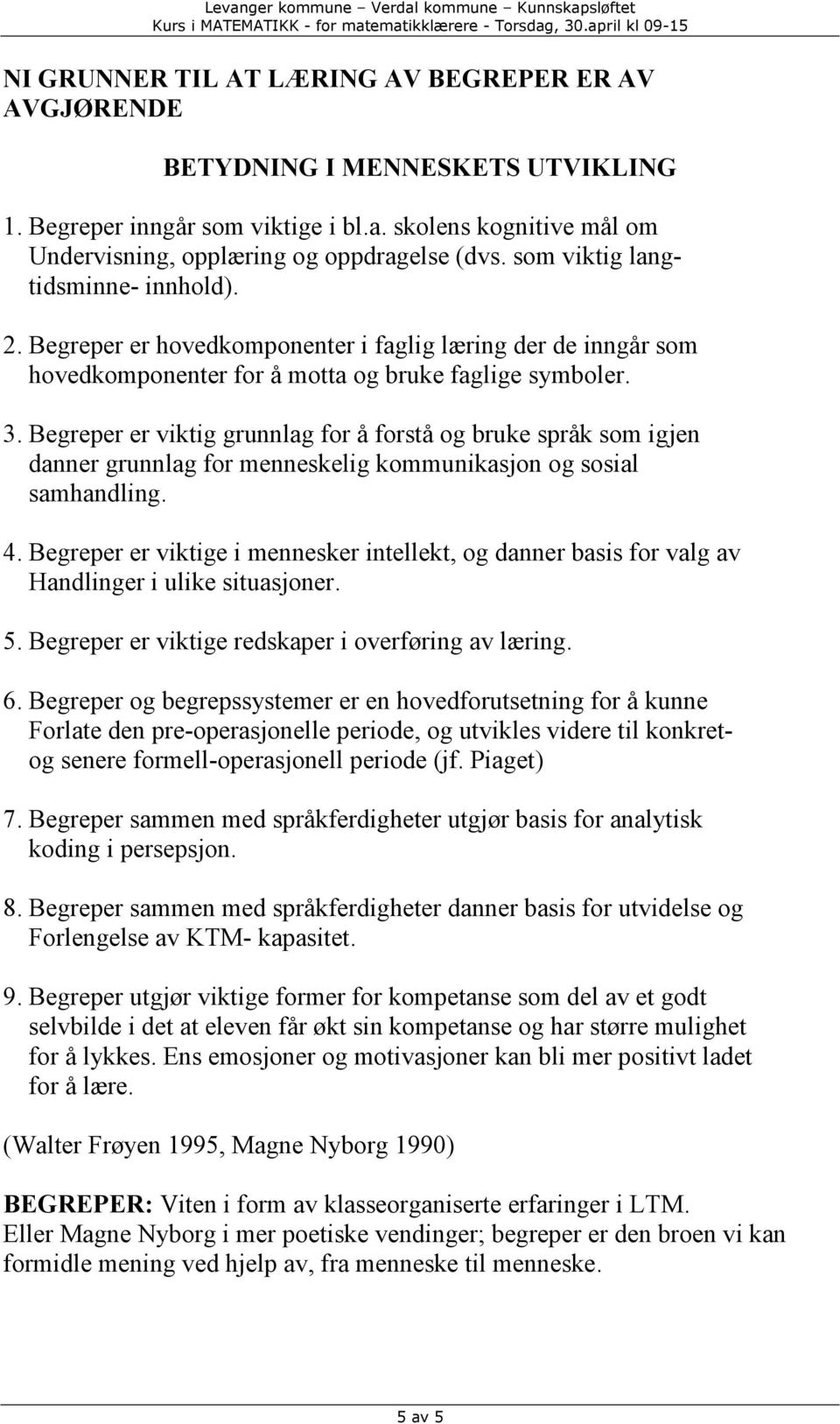 Begreper er viktig grunnlag for å forstå og bruke språk som igjen danner grunnlag for menneskelig kommunikasjon og sosial samhandling. 4.