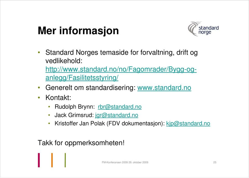 standardisering: www.standard.no no Kontakt: Rudolph Brynn: rbr@standard.no Jack Grimsrud: jgr@standard.