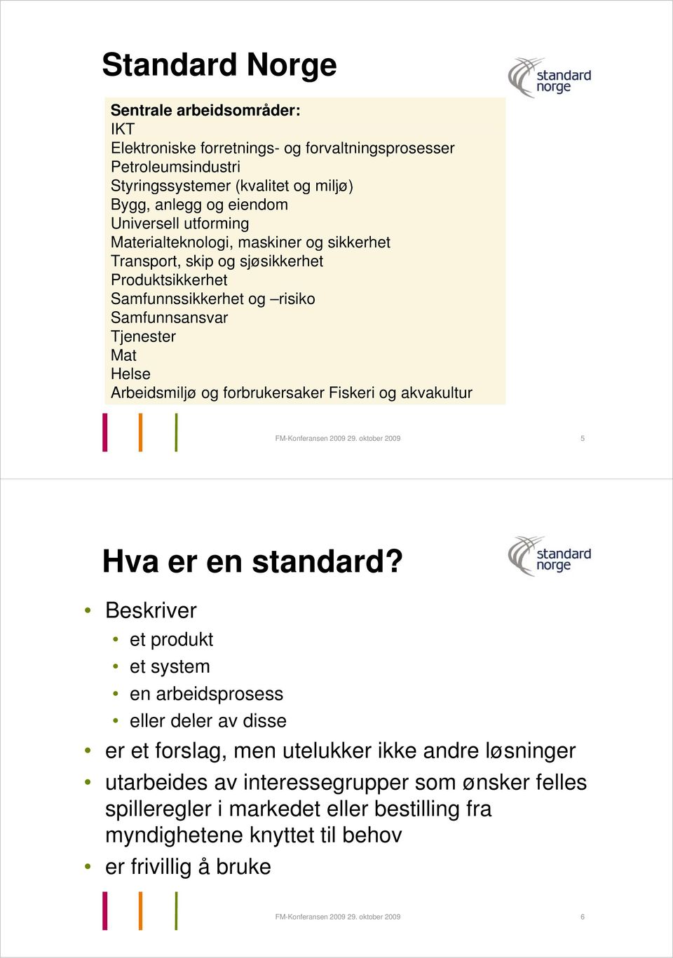 Arbeidsmiljø og forbrukersaker Fiskeri og akvakultur FM-Konferansen 2009 29. oktober 2009 5 Hva er en standard?