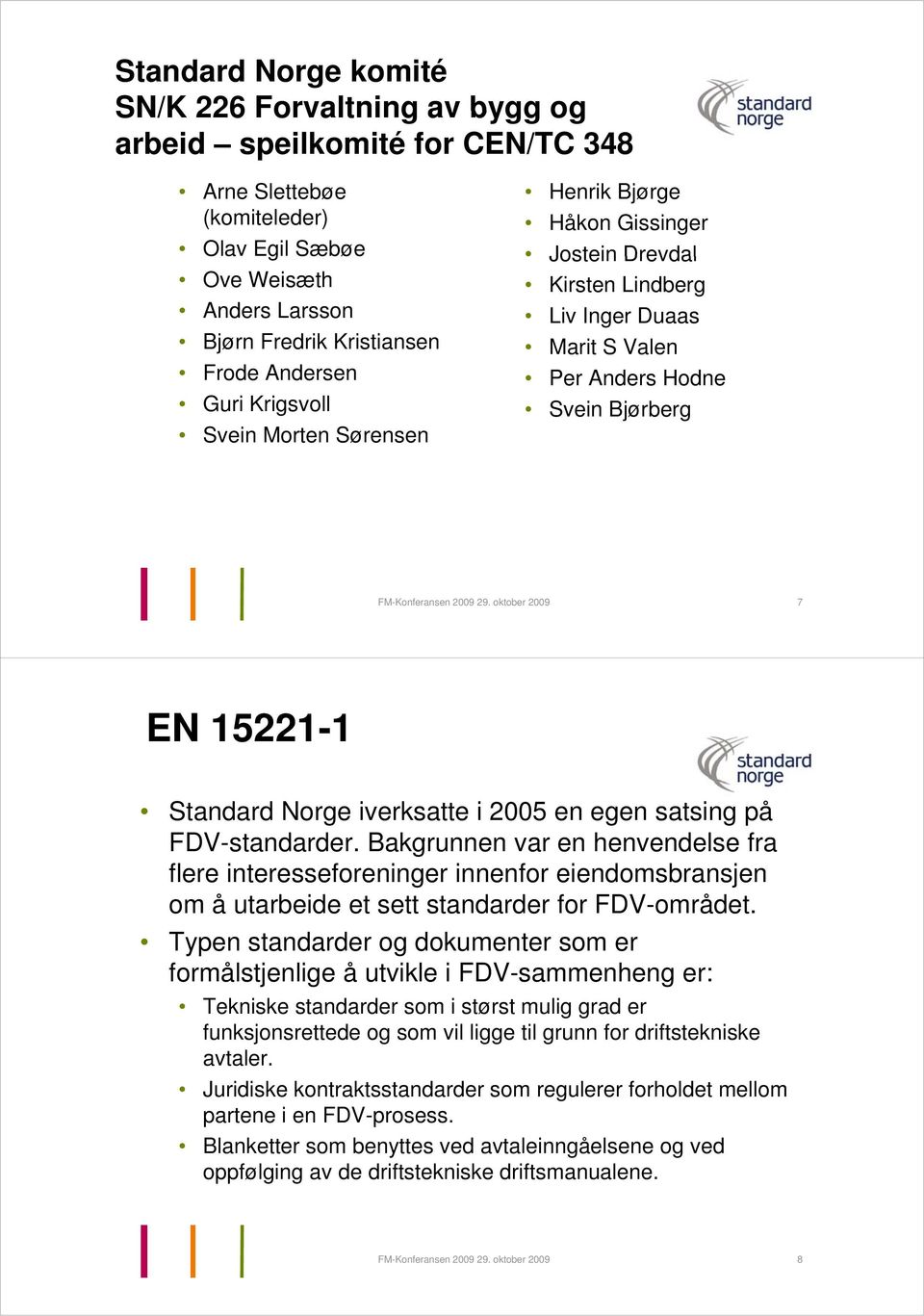 oktober 2009 7 EN 15221-1 Standard Norge iverksatte i 2005 en egen satsing på FDV-standarder.