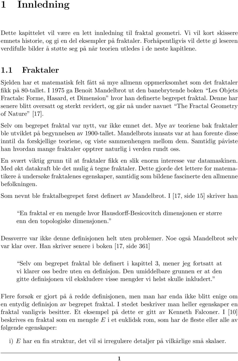 1 Fraktaler Sjelden har et matematisk felt fått så mye allmenn oppmerksomhet som det fraktaler fikk på 80-tallet.