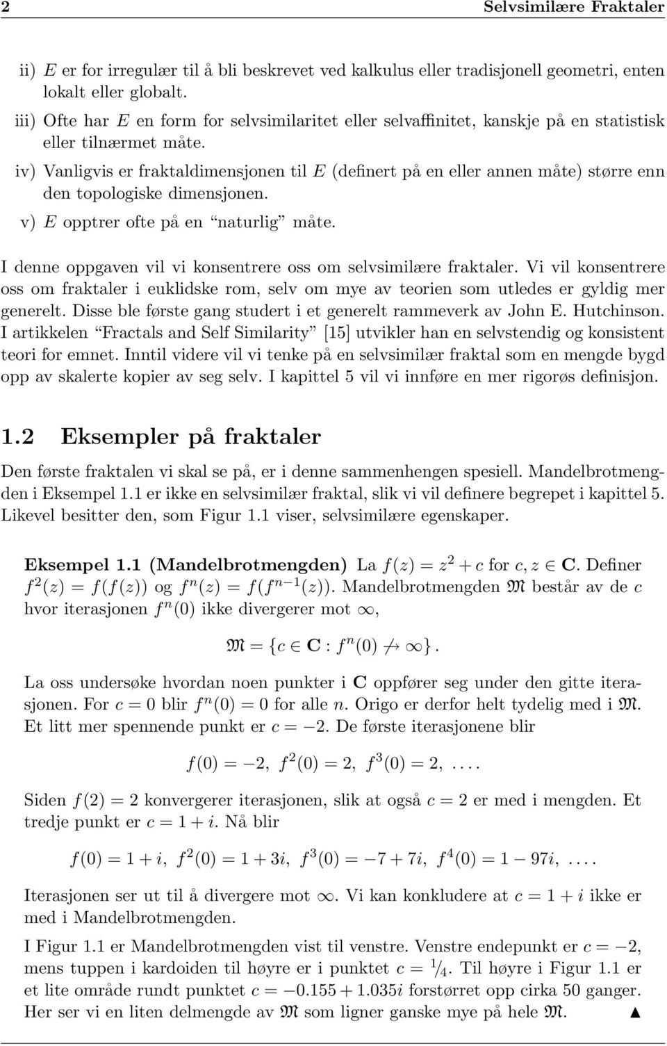 iv) Vanligvis er fraktaldimensjonen til E (definert på en eller annen måte) større enn den topologiske dimensjonen. v) E opptrer ofte på en naturlig måte.