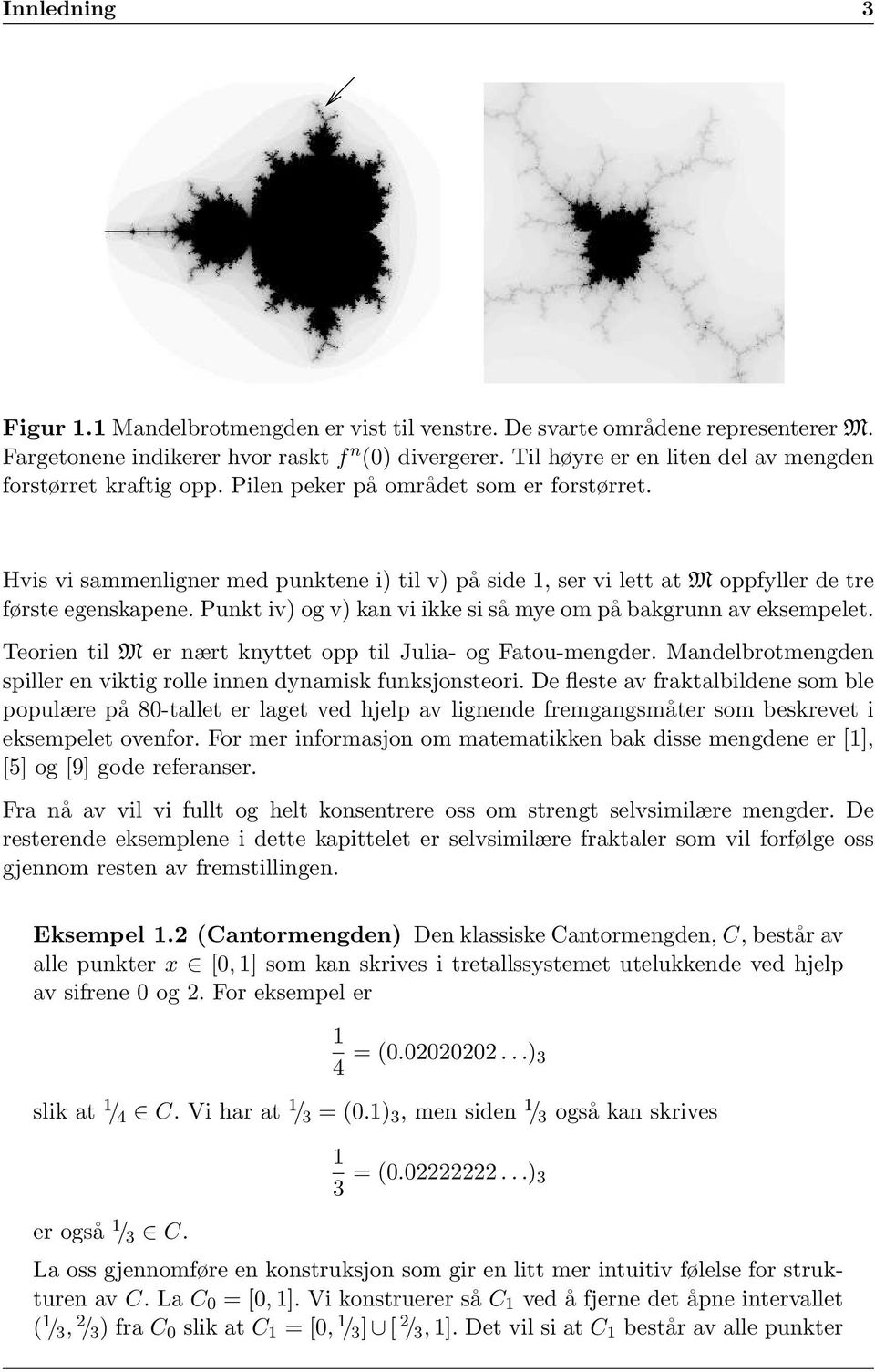 Hvis vi sammenligner med punktene i) til v) på side 1, ser vi lett at M oppfyller de tre første egenskapene. Punkt iv) og v) kan vi ikke si så mye om på bakgrunn av eksempelet.