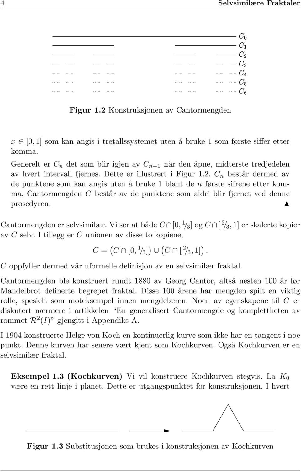 C n består dermed av de punktene som kan angis uten å bruke 1 blant de n første sifrene etter komma. Cantormengden C består av de punktene som aldri blir fjernet ved denne prosedyren.