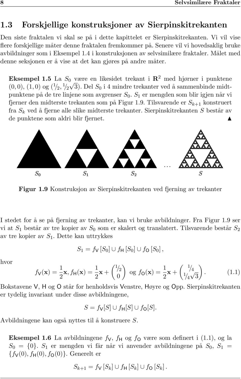 Målet med denne seksjonen er å vise at det kan gjøres på andre måter. Eksempel 1.5 La S 0 være en likesidet trekant i R 2 med hjørner i punktene (0, 0), (1, 0) og ( 1 / 2, 1 / 2 3).