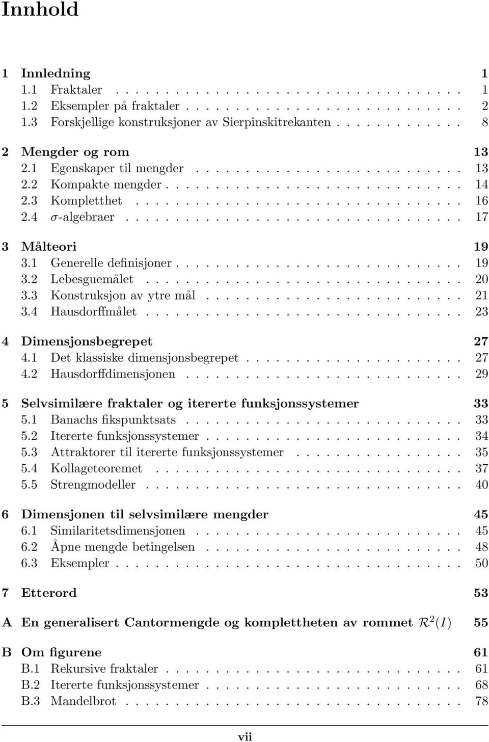 4 σ-algebraer.................................. 17 3 Målteori 19 3.1 Generelle definisjoner............................. 19 3.2 Lebesguemålet................................ 20 3.