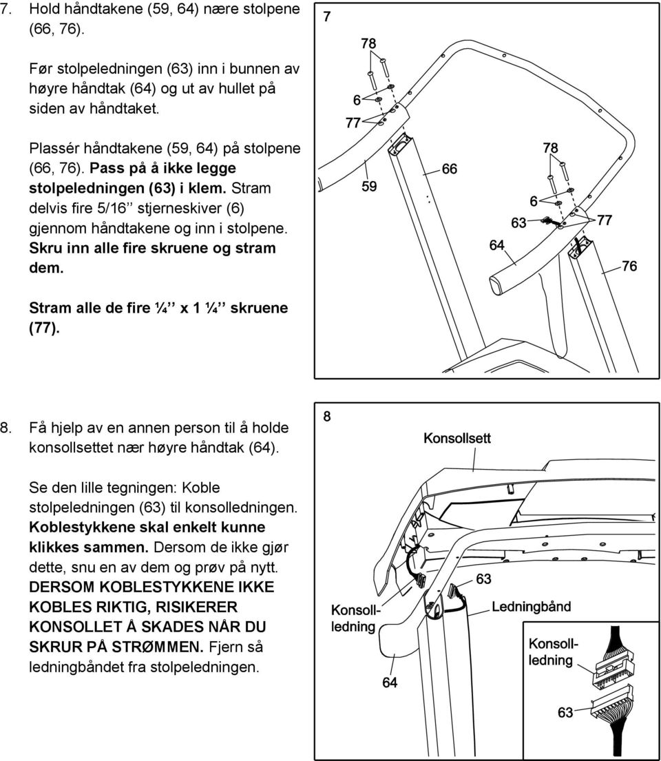 Stram alle de fire ¼ x 1 ¼ skruene (77). 8. Få hjelp av en annen person til å holde konsollsettet nær høyre håndtak (64). Se den lille tegningen: Koble stolpeledningen (63) til konsolledningen.
