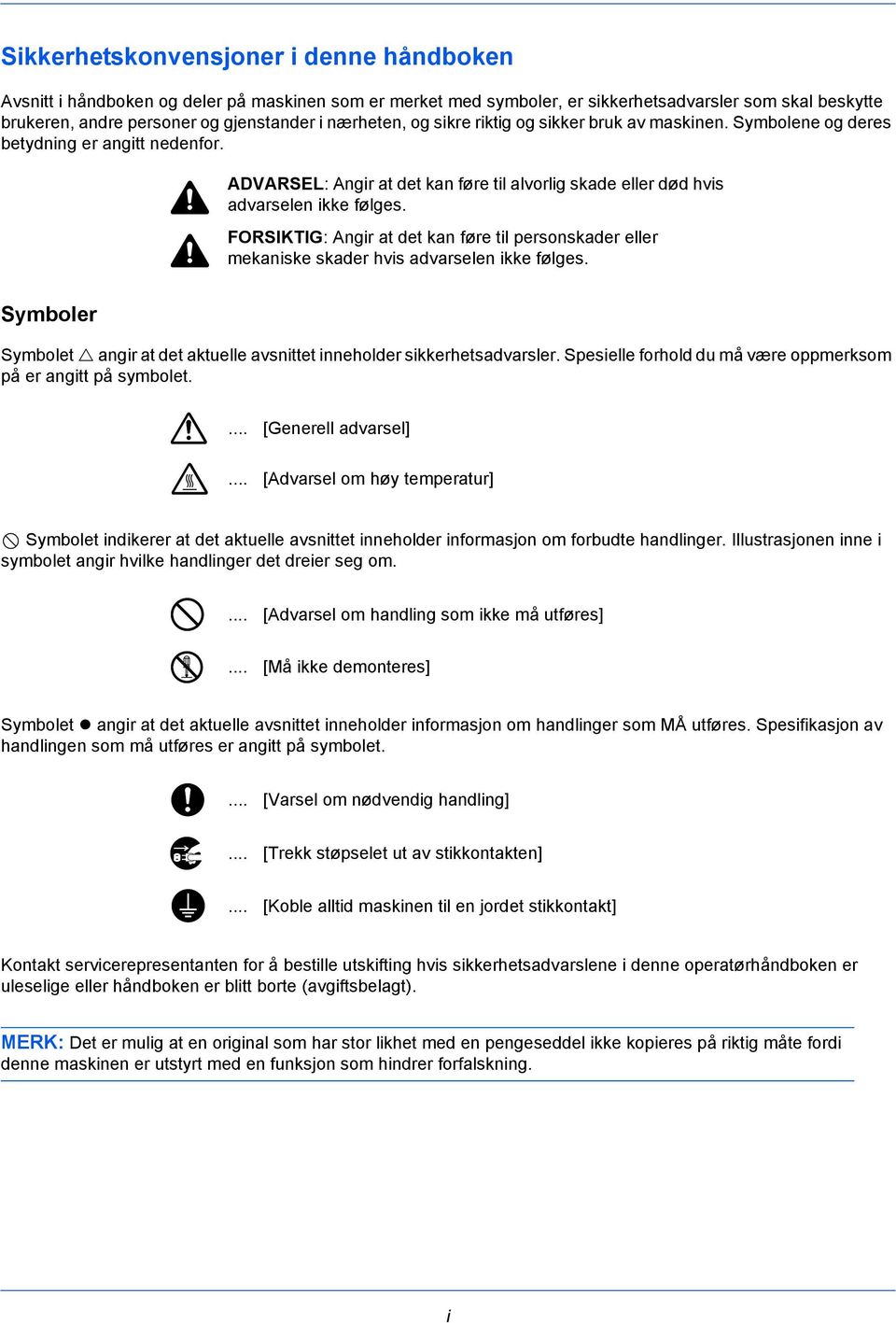 FORSIKTIG: Angir at det kan føre til personskader eller mekaniske skader hvis advarselen ikke følges. Symboler Symbolet angir at det aktuelle avsnittet inneholder sikkerhetsadvarsler.