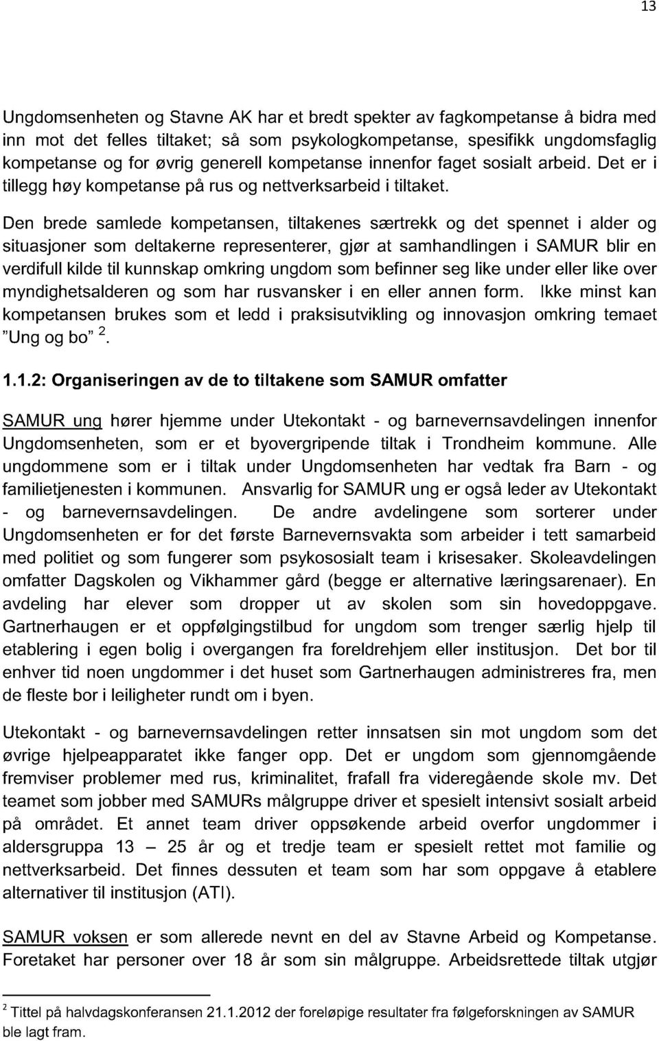 Den brede samlede kompetansen, tiltakenes særtrekk og det spennet i alder og situasjoner som deltakerne representerer, gjør at samhandlingen i SAMUR blir en verdifull kilde til kunnskap omkring