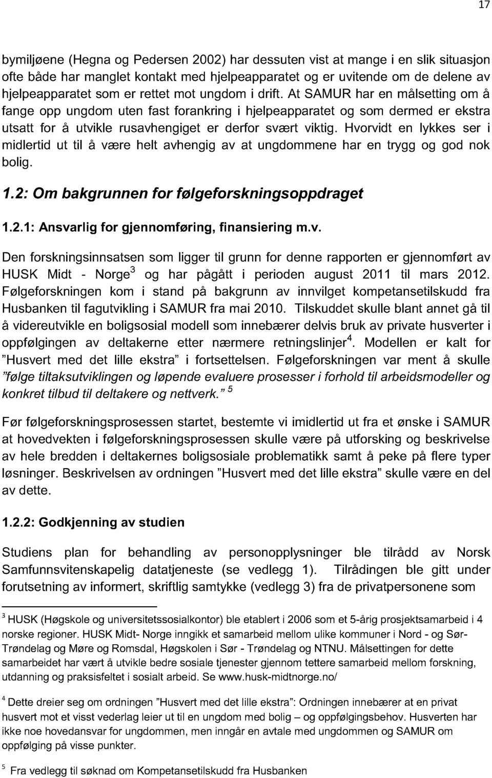 Hvorvidt en lykkes ser i midlertid ut til å være helt avhengig av at ungdommene har en trygg og god nok bolig. 1.2: Om bakgrunnen for følgeforskningsoppdraget 1.2.1: Ansvarlig for gjennomføring, finansiering m.