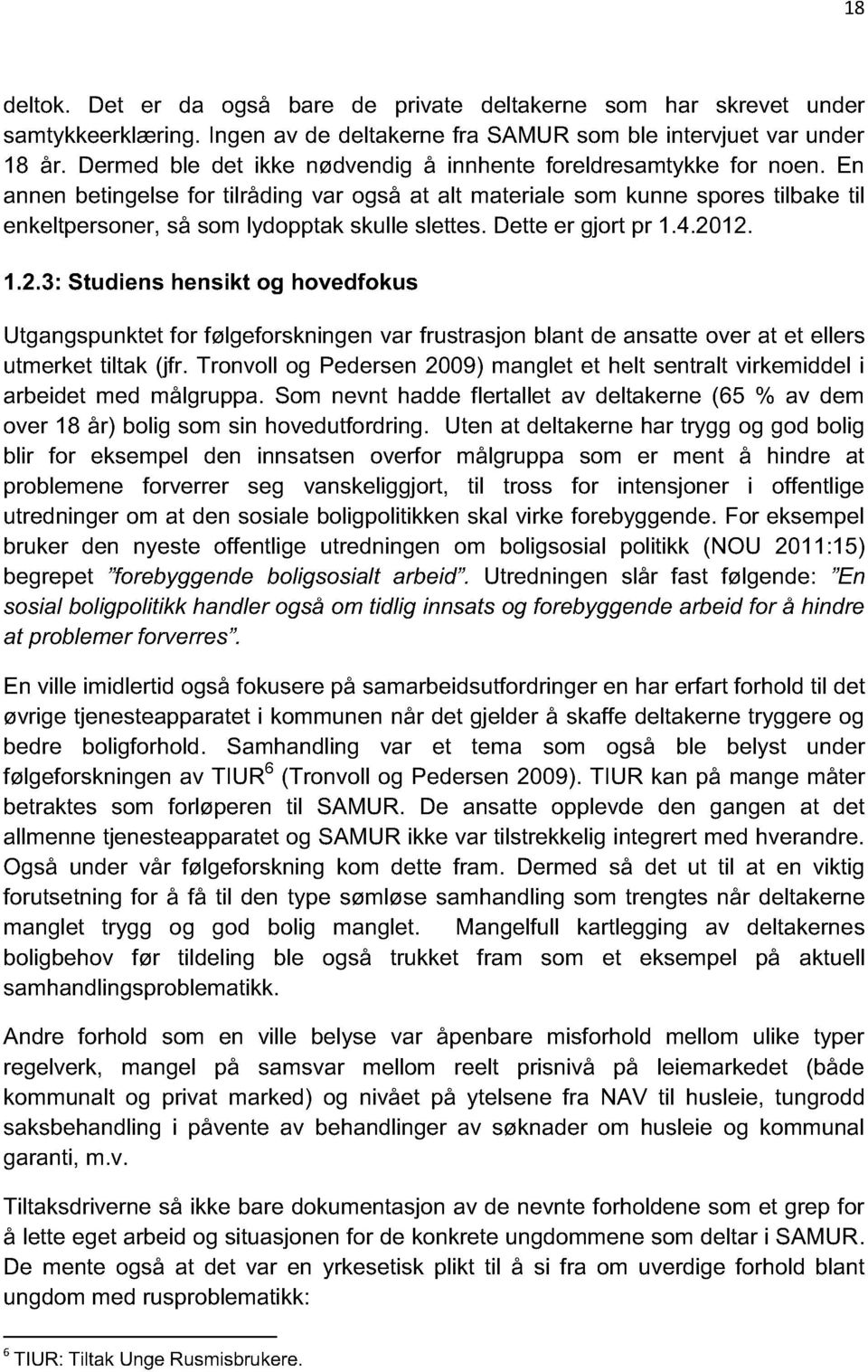 En annen betingelse for tilråding var også at alt materiale som kunne spores tilbake til enkeltpersoner, så som lydopptak skulle slettes. Dette er gjort pr 1.4.20