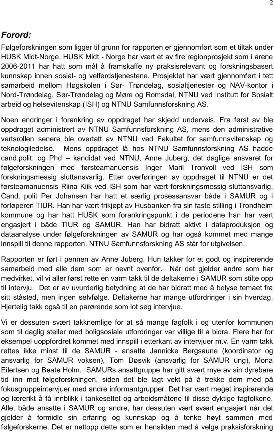 Prosjektet har vært gjennomført i tett samarbeid mellom Høgskolen i Sør- Trøndelag, sosialtjenester og NAV-kontor i Nord-Trøndelag, Sør-Trøndelag og Møre og Romsdal, NTNU ved Institutt for Sosialt