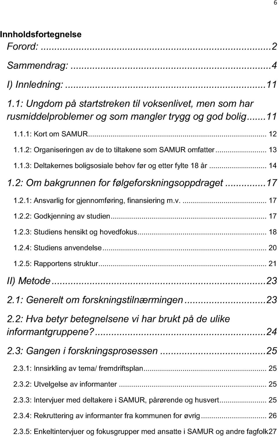 v.... 17 1.2.2: Godkjenning av studien... 17 1.2.3: Studiens hensikt og hovedfokus... 18 1.2.4: Studiens anvendelse... 20 1.2.5: Rapportens struktur... 21 II) Metode...23 2.