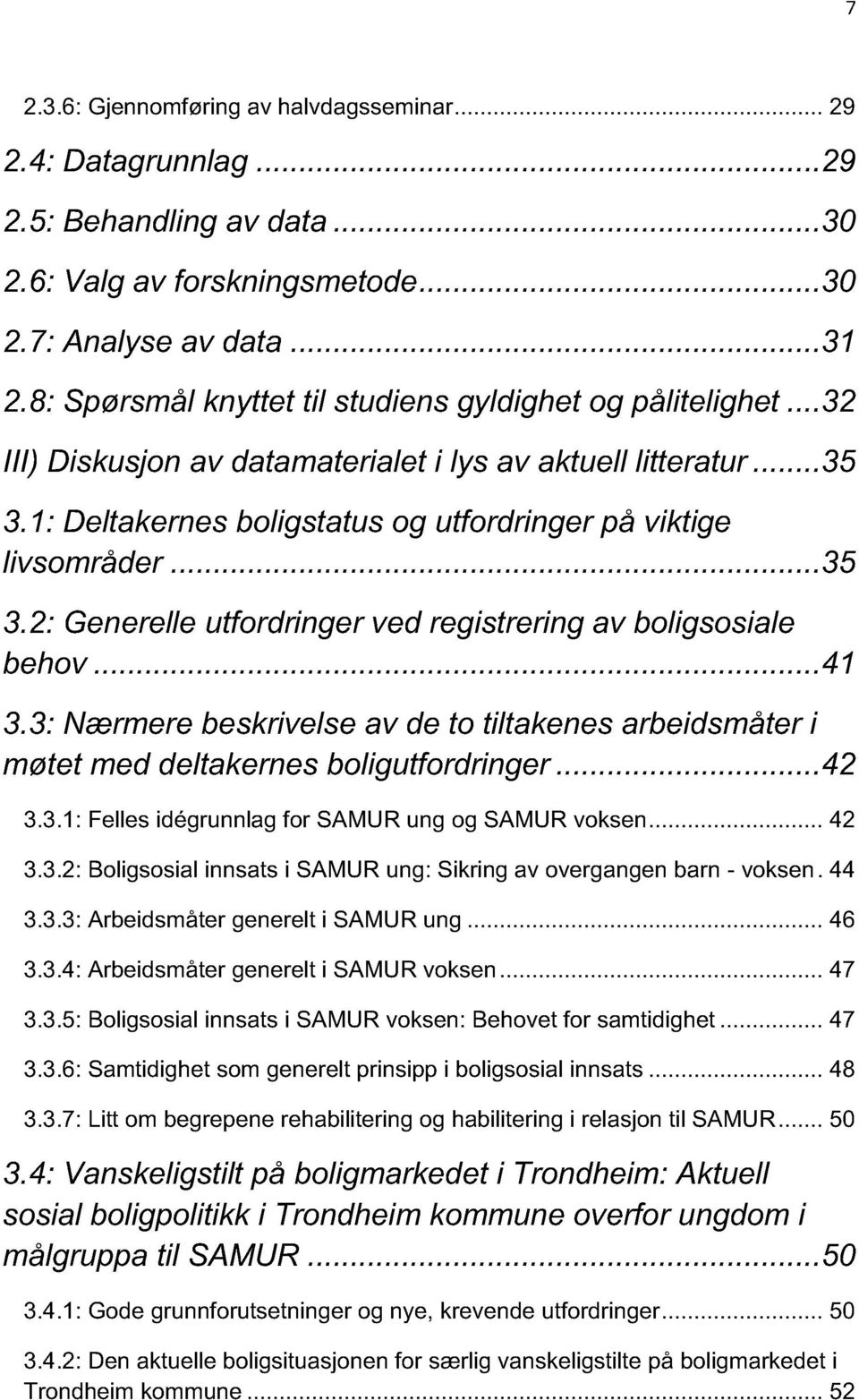 ..35 3.2: Generelle utfordringer ved registrering av boligsosiale behov...41 3.3: Nærmere beskrivelse av de to tiltakenes arbeidsmåter i møtet med deltakernes boligutfordringer...42 3.3.1: Felles idégrunnlag for SAMUR ung og SAMUR voksen.