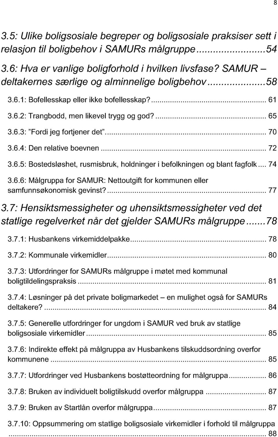 .. 72 3.6.5: Bostedsløshet, rusmisbruk, holdninger i befolkningen og blant fagfolk... 74 3.6.6: Målgruppa for SAMUR: Nettoutgift for kommunen eller samfunnsøkonomisk gevinst?... 77 3.