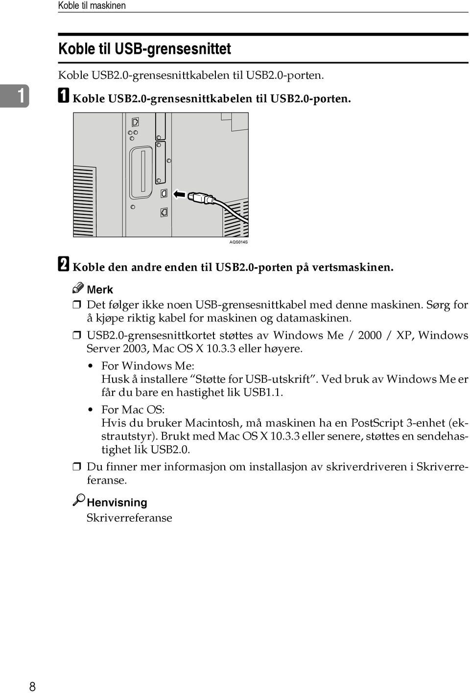 0-grensesnittkortet støttes av Windows Me / 2000 / XP, Windows Server 2003, Mac OS X 10.3.3 eller høyere. For Windows Me: Husk å installere Støtte for USB-utskrift.