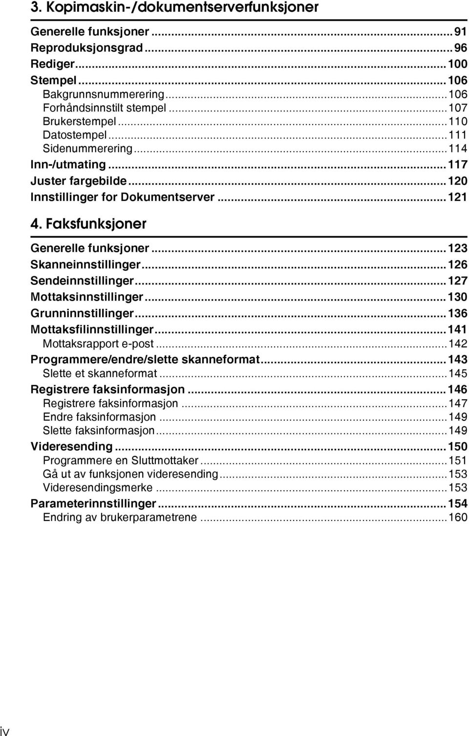 ..126 Sendeinnstillinger...127 Mottaksinnstillinger...130 Grunninnstillinger...136 Mottaksfilinnstillinger...141 Mottaksrapport e-post...142 Programmere/endre/slette skanneformat.