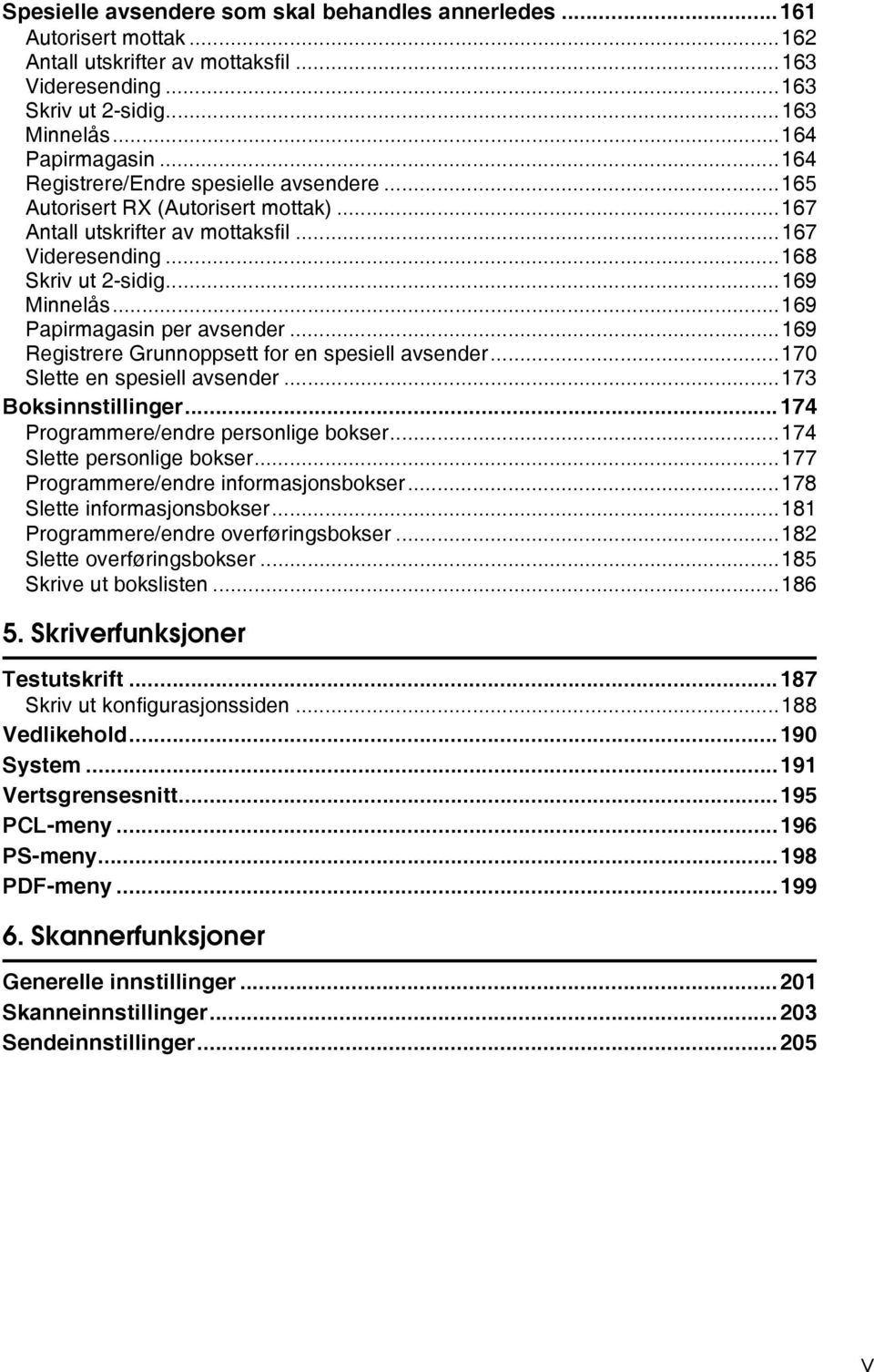 ..169 Papirmagasin per avsender...169 Registrere Grunnoppsett for en spesiell avsender...170 Slette en spesiell avsender...173 Boksinnstillinger...174 Programmere/endre personlige bokser.