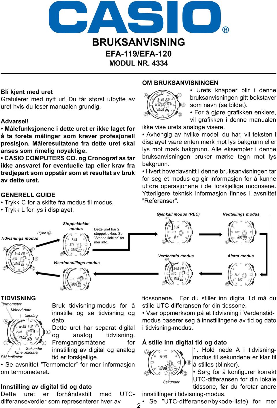 og Cronograf as tar ikke ansvaret for eventuelle tap eller krav fra tredjepart som oppstår som et resultat av bruk av dette uret. GENERELL GUIDE Trykk C for å skifte fra modus til modus.