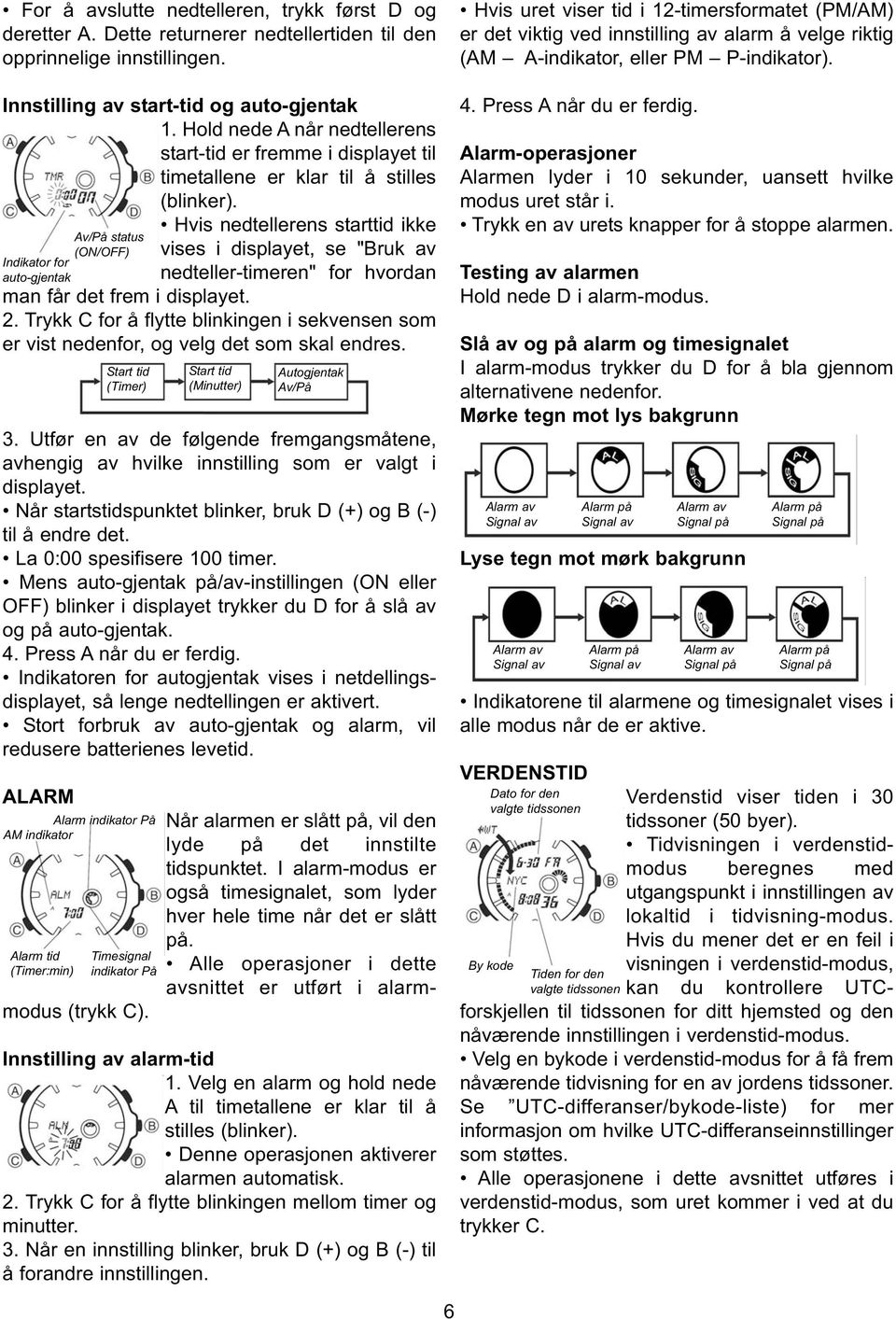 Av/På status (ON/OFF) Indikator for auto-gjentak Hvis nedtellerens starttid ikke vises i displayet, se "Bruk av nedteller-timeren" for hvordan man får det frem i displayet. 2.