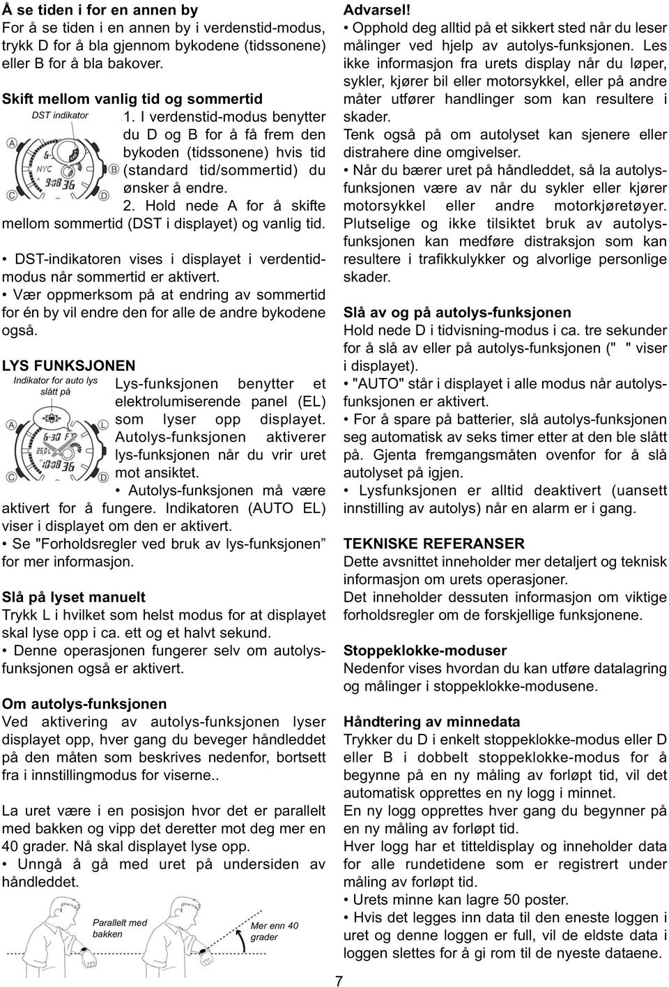 Hold nede A for å skifte mellom sommertid (DST i displayet) og vanlig tid. DST-indikatoren vises i displayet i verdentidmodus når sommertid er aktivert.