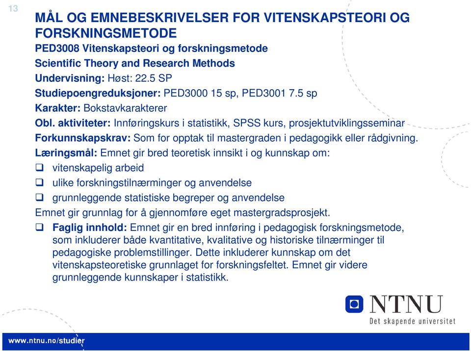 aktiviteter: Innføringskurs i statistikk, SPSS kurs, prosjektutviklingsseminar Forkunnskapskrav: Som for opptak til mastergraden i pedagogikk eller rådgivning.