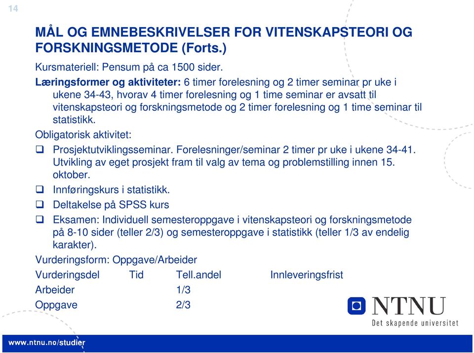 forelesning og 1 time seminar til statistikk. Obligatorisk i aktivitet: it t Prosjektutviklingsseminar. Forelesninger/seminar 2 timer pr uke i ukene 34-41.