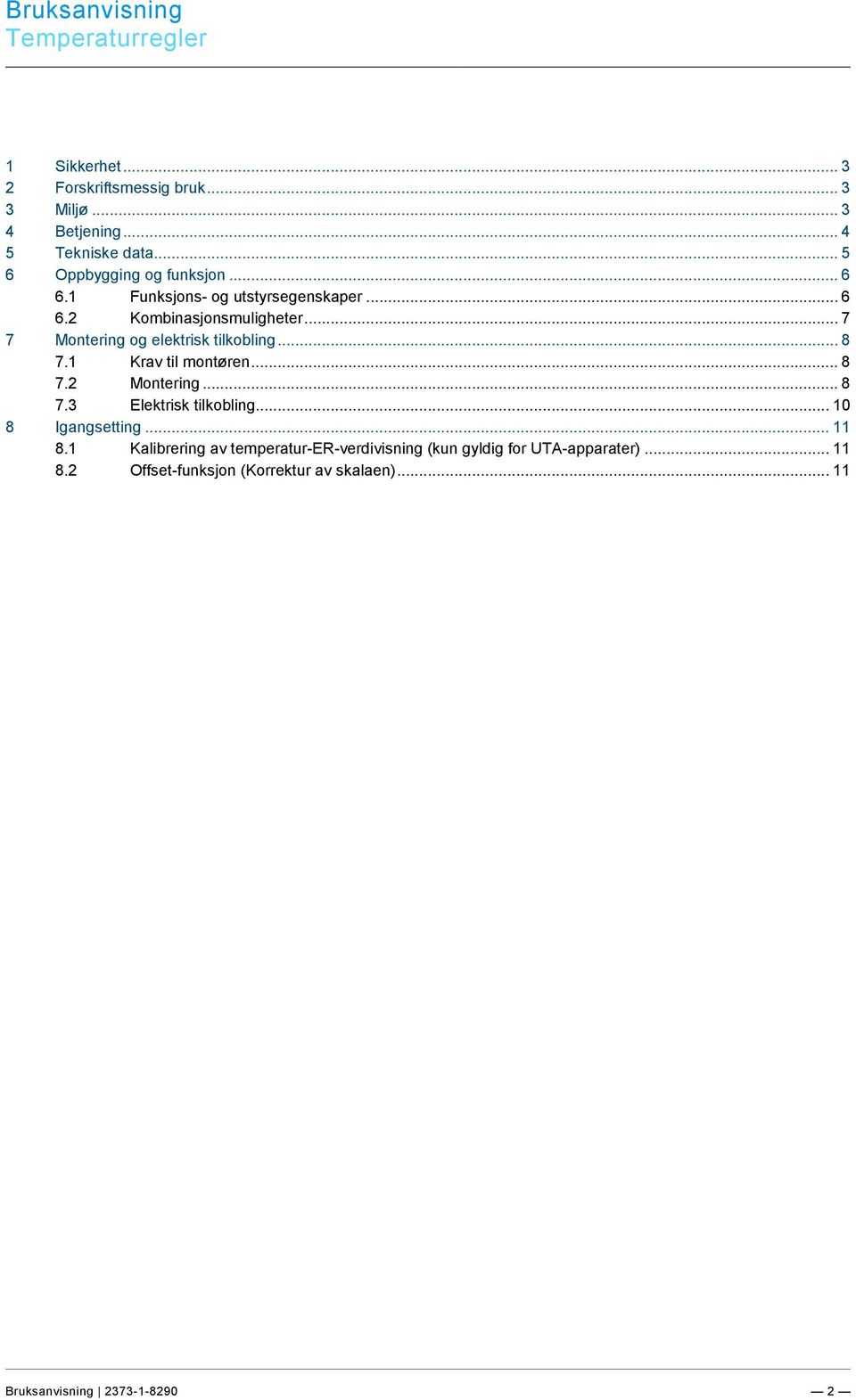 .. 5 6 Oppbygging og funksjon... 6 6.1 Funksjons- og utstyrsegenskaper... 6 6.2 Kombinasjonsmuligheter... 7 7 Montering og elektrisk tilkobling... 8 7.1 Krav til montøren... 8 7.2 Montering.