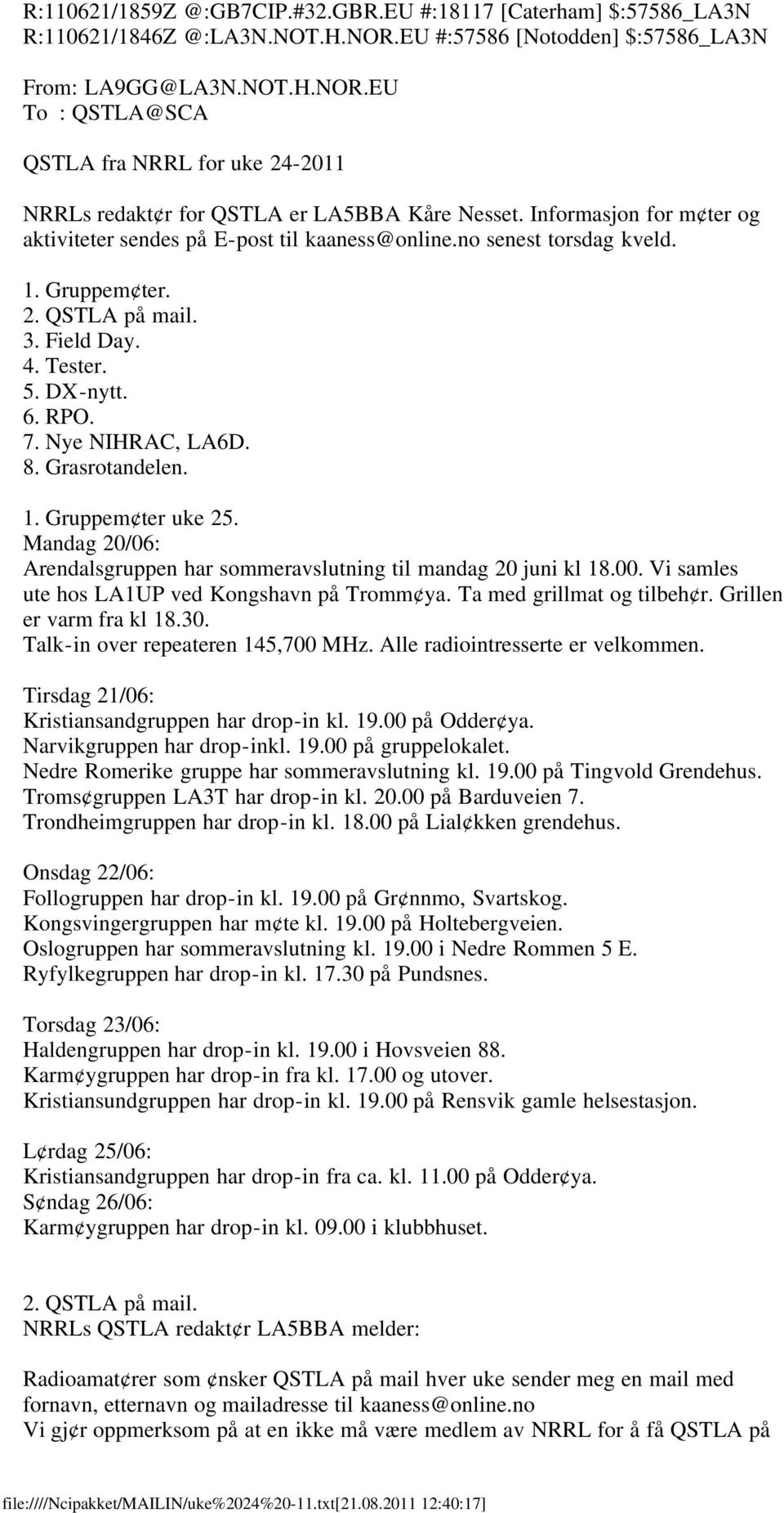 Grasrotandelen. 1. Gruppem ter uke 25. Mandag 20/06: Arendalsgruppen har sommeravslutning til mandag 20 juni kl 18.00. Vi samles ute hos LA1UP ved Kongshavn på Tromm ya. Ta med grillmat og tilbeh r.