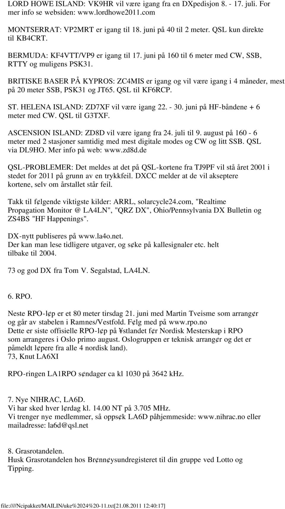 BRITISKE BASER PÅ KYPROS: ZC4MIS er igang og vil være igang i 4 måneder, mest på 20 meter SSB, PSK31 og JT65. QSL til KF6RCP. ST. HELENA ISLAND: ZD7XF vil være igang 22. - 30.