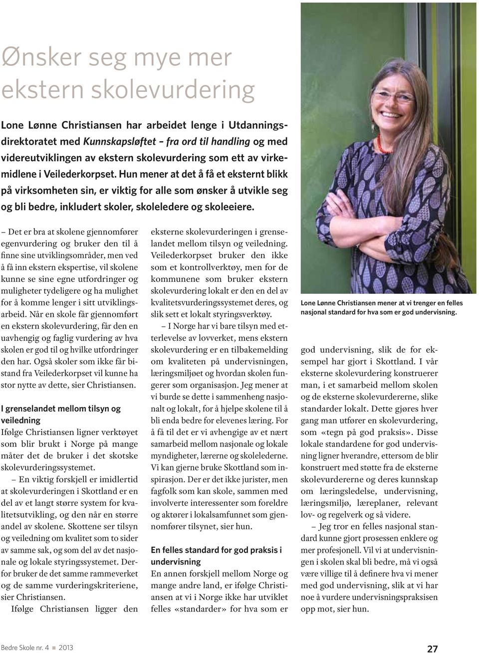 Hun mener at det å få et eksternt blikk på virksomheten sin, er viktig for alle som ønsker å utvikle seg og bli bedre, inkludert skoler, skoleledere og skoleeiere.