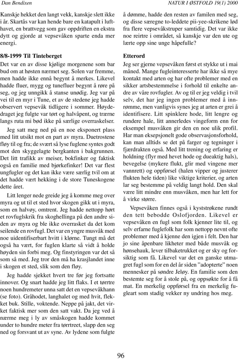 8/8-1999 Til Tinteberget Det var en av disse kjølige morgenene som bar bud om at høsten nærmet seg. Solen var fremme, men hadde ikke ennå begynt å merkes.