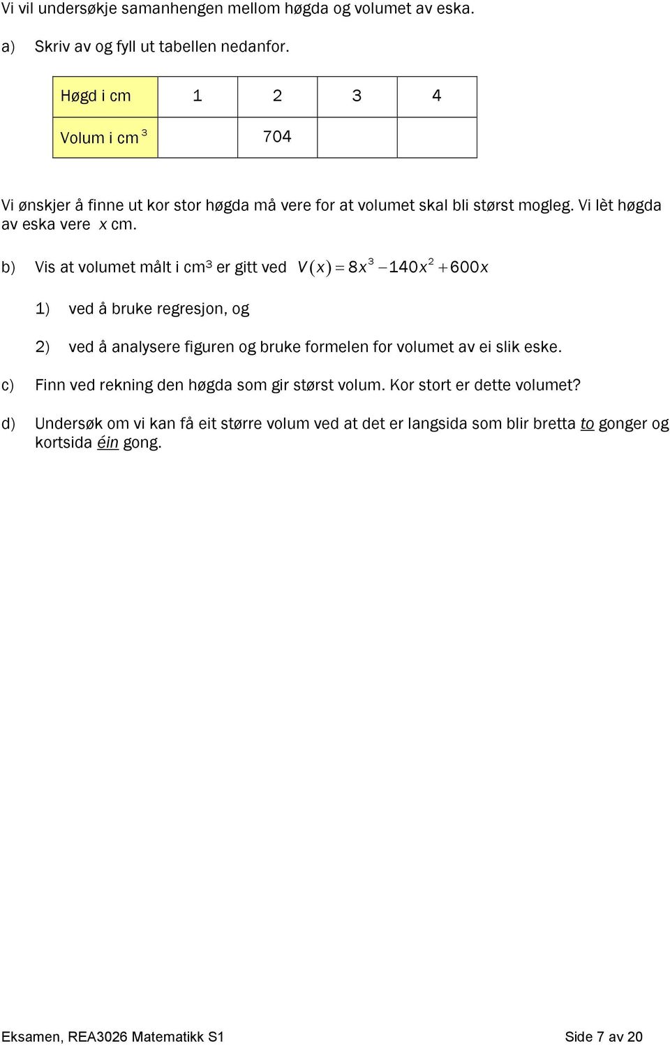 b) Vis at volumet målt i cm 3 3 2 er gitt ved V x 8x 140x 600x 1) ved å bruke regresjon, og 2) ved å analysere figuren og bruke formelen for volumet av ei slik eske.