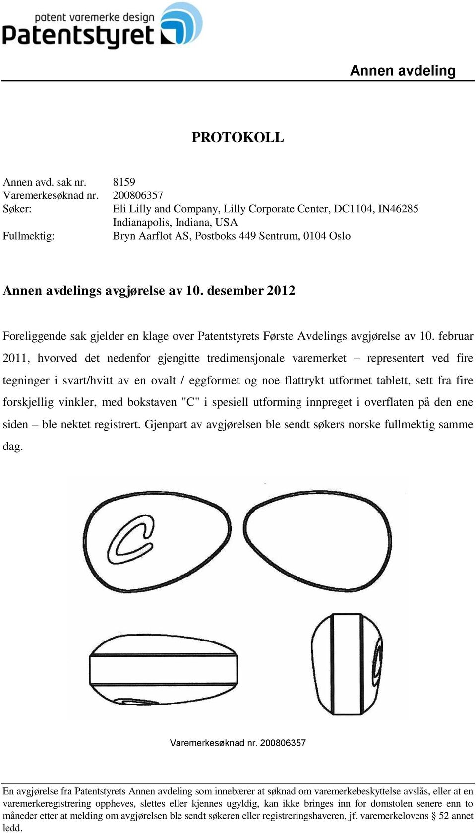 10. desember 2012 Foreliggende sak gjelder en klage over Patentstyrets Første Avdelings avgjørelse av 10.