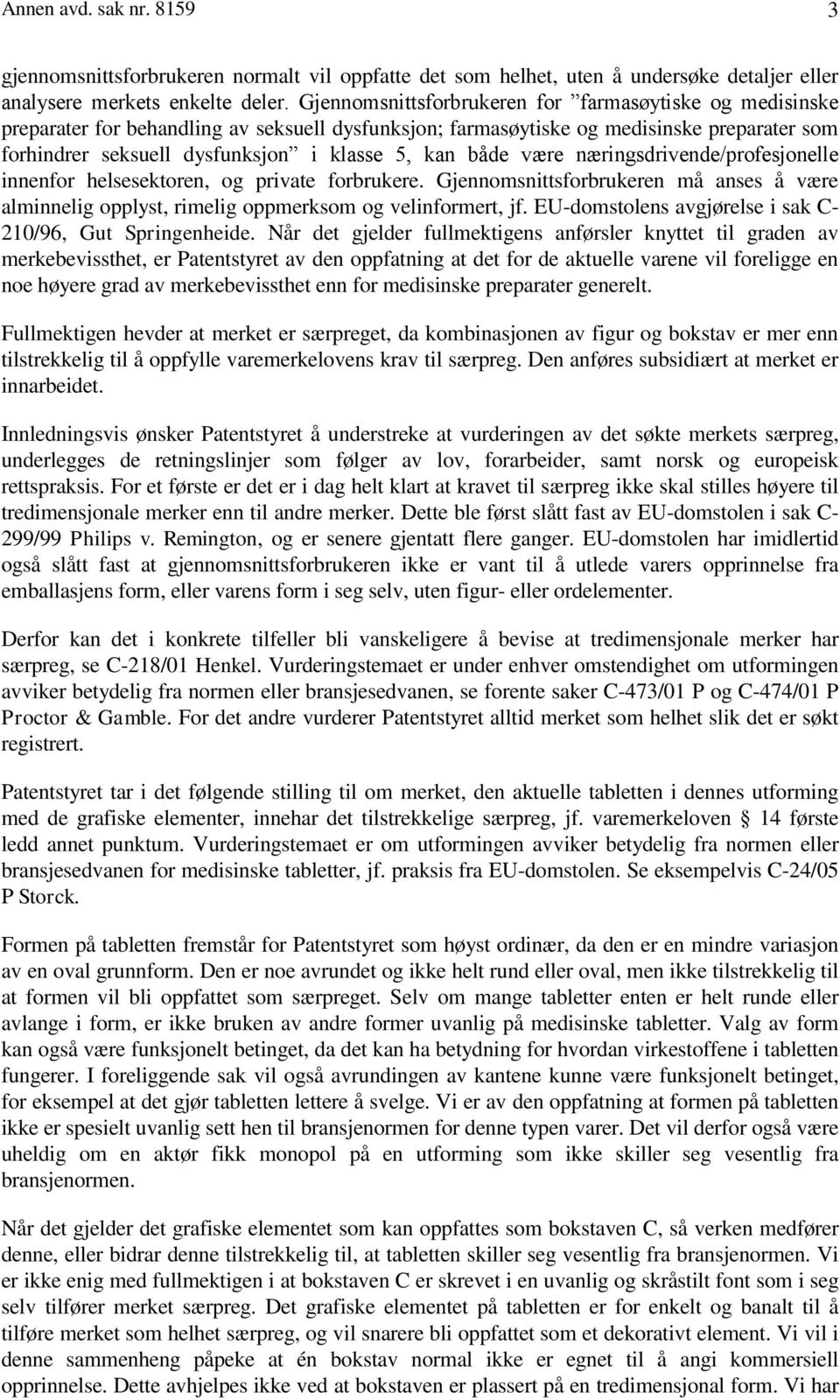 både være næringsdrivende/profesjonelle innenfor helsesektoren, og private forbrukere. Gjennomsnittsforbrukeren må anses å være alminnelig opplyst, rimelig oppmerksom og velinformert, jf.