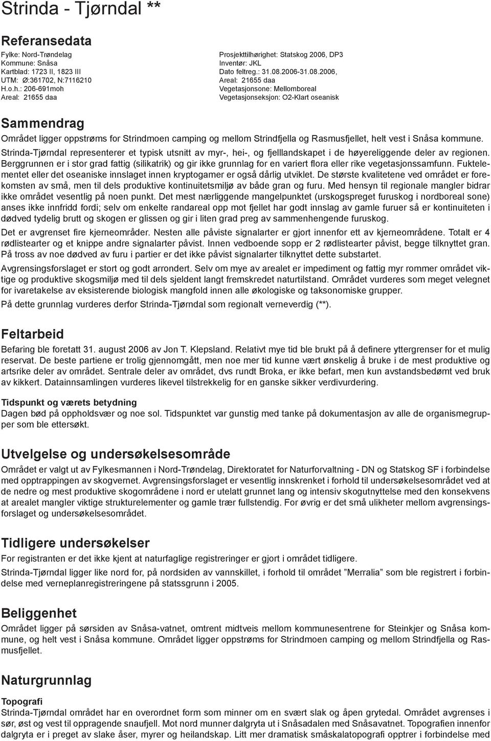 : 206-691moh Vegetasjonsone: Mellomboreal Areal: 21655 daa Vegetasjonseksjon: O2-Klart oseanisk Sammendrag Området ligger oppstrøms for Strindmoen camping og mellom Strindfjella og Rasmusfjellet,