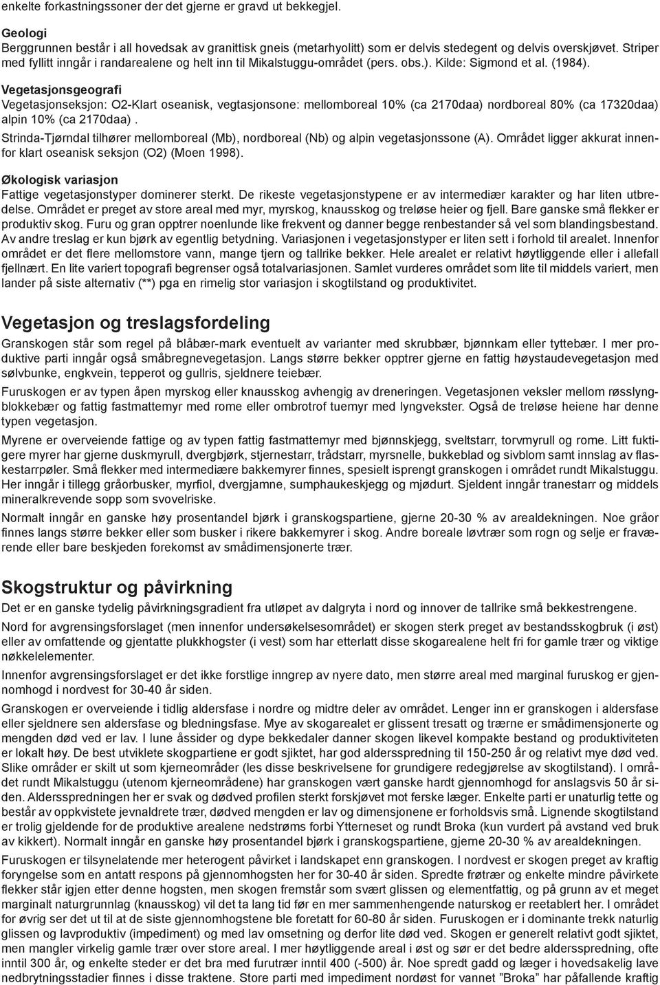 Vegetasjonsgeografi Vegetasjonseksjon: O2-Klart oseanisk, vegtasjonsone: mellomboreal 10% (ca 2170daa) nordboreal 80% (ca 17320daa) alpin 10% (ca 2170daa).