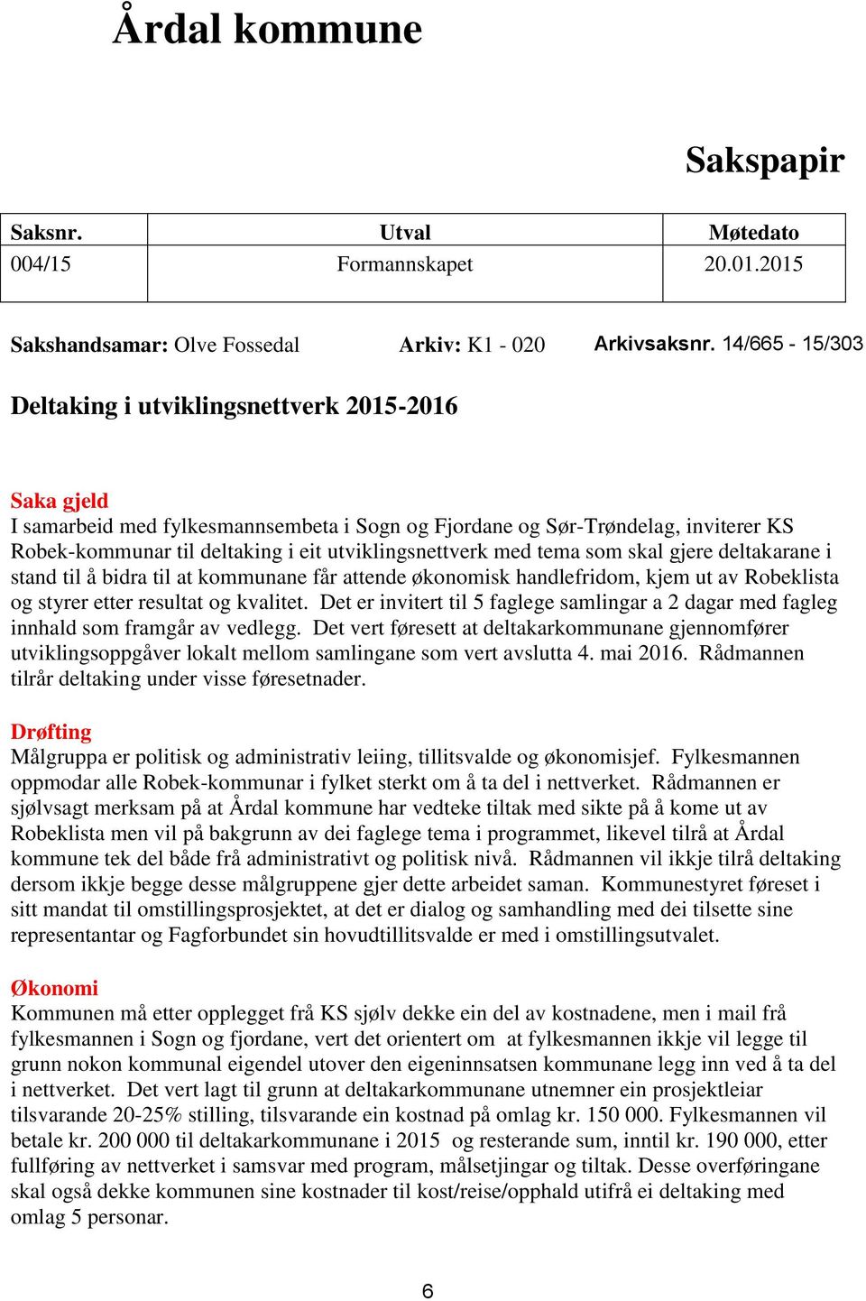 utviklingsnettverk med tema som skal gjere deltakarane i stand til å bidra til at kommunane får attende økonomisk handlefridom, kjem ut av Robeklista og styrer etter resultat og kvalitet.