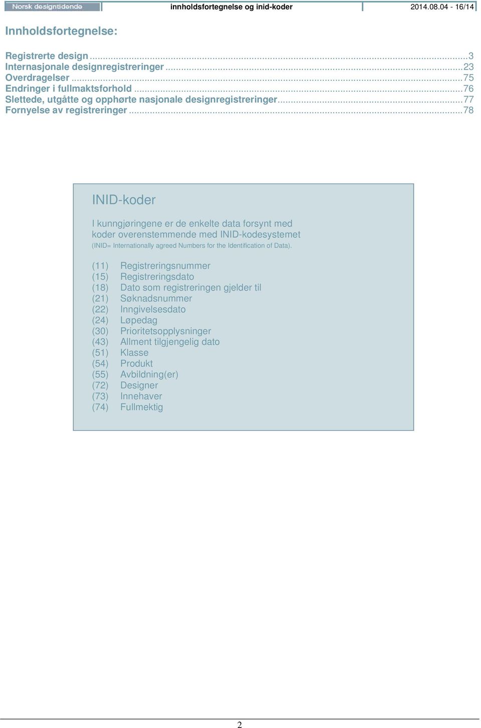 .. 78 INID-koder I kunngjøringene er de enkelte data forsynt med koder overenstemmende med INID-kodesystemet (INID= Internationally agreed Numbers for the Identification of Data).