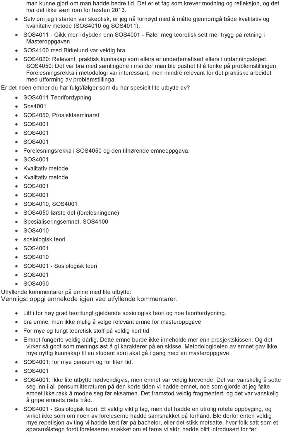 SOS4011 - Gikk mer i dybden enn SOS4001 - Føler meg teoretisk sett mer trygg på retning i Masteroppgaven SOS4100 med Birkelund var veldig bra.